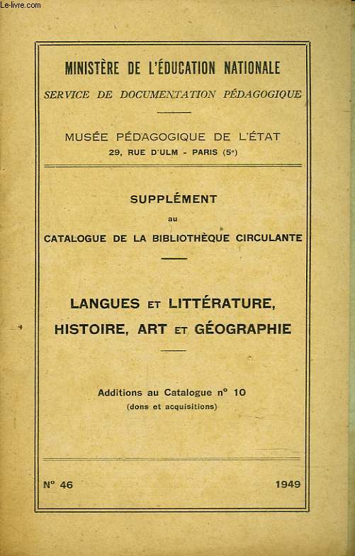 MUSEE PEDAGOGIQUE DE L'ETAT. CATALOGUE N 46 DE LA BIBLIOTHEQUE CIRCULANTE (ADDITION AU CATALOGUE N10) LANGUES ETLITTERATURE, HISTOIRE, ART ET GEOGRAPHIE.