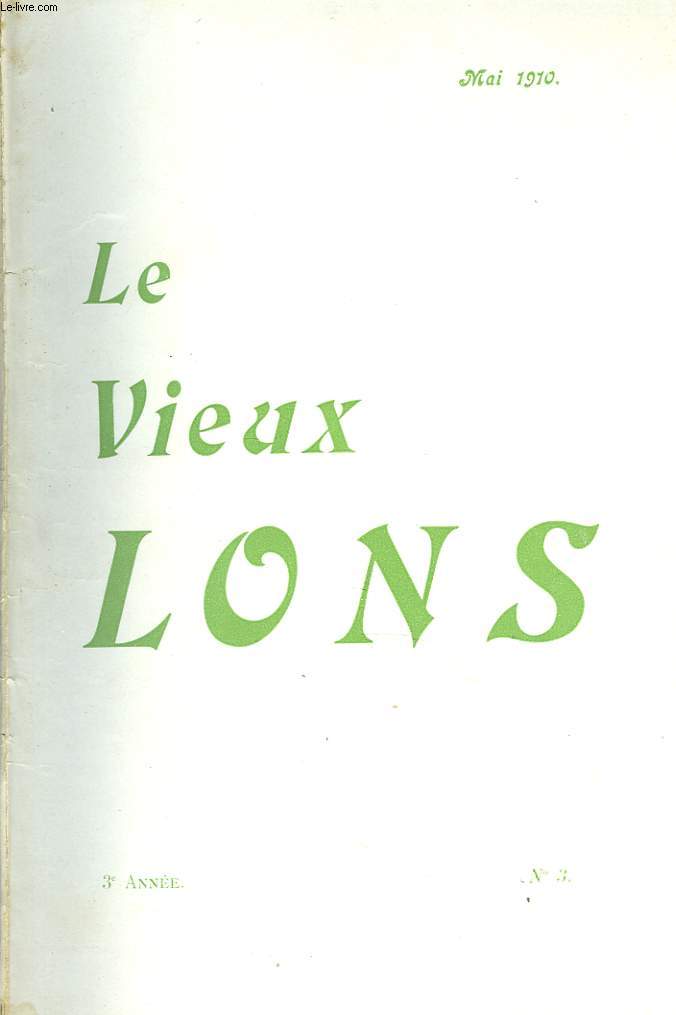 LE VIEUX LONS, REVUE LOCALE PARAISSANT TOUS LES DEUX MOIS, N3, 3e ANNEE, MAI 1910. SILHOUETTE D'AUTREFOIS, par L. JOUSSERANDOT/ QUELQUES NOMS DU TERROIR LEDONIEN/ LES PORCS DANS LES RUES DE LONS, par E. MONOT/ MEMOIRE, de BOULLIER DE LA MARTINIERE / ...