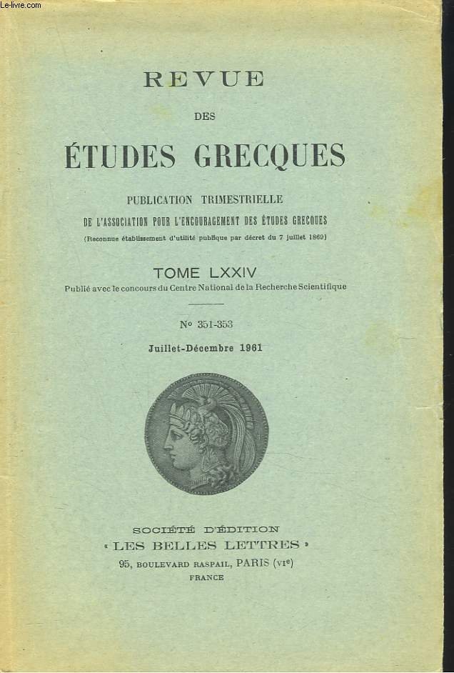 REVUE DES ETUDES GRECQUES. TOME LXXIV, N351-353, JUILLET-DEC 1961. A.D. FITTON BROWN : THE RECGNITION-SCENE IN CHOEPHORI/ P. KUCHARSKI: LA RETHORIQUE DANS LE 