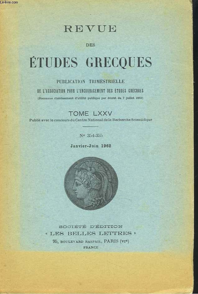 REVUE DES ETUDES GRECQUES. TOME LXXV, N354-355, JANV-JUIN 1962. E. DES PLACES: CONSTRUCTIONS GRECQUES DES MOTS A FONCTION DOUBLES / P. WALCOT: HESIOD AND THE DIDACTIC LITTERATURE OF HE NEAR EAST / J. CARRIERE: A PROPOS D'UN GRAND LIVRE ET ...