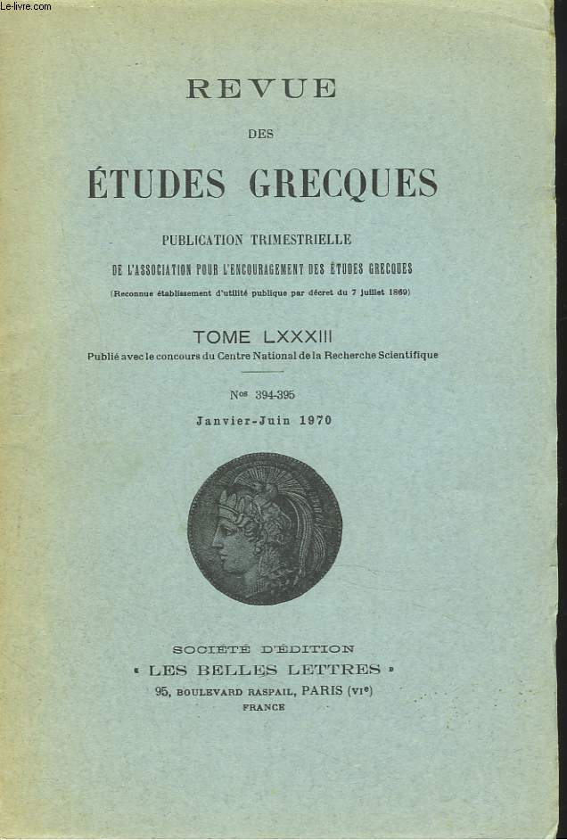 REVUE DES ETUDES GRECQUES. TOME LXXXIII, N 394-395, JANV-JUIN 1970. B. MOREAUX: DEMETER ET DYONISOS DANS LA SEPTIEME ISTHMIQUE DE PINDARE / G. ROUX: SUR QUELQUES PASSAGES OBSCURS DE L'AGAMEMNON / C. DESPOTOPOULOS : LA CITE PARFAITE DE PLATON...