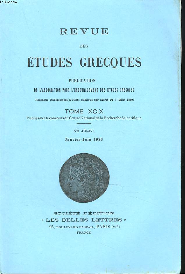 REVUE DES ETUDES GRECQUES. TOME XCIX, N 470-471, JANV-JUIN 1986. J. BOUSQUET: LETTRE DE PTOLEMEE EVERGETE III A XANTHOS DE LYCIE/ E. DES PLACES: LES CITATIONS PROFANES DE CLEMENT D'ALEXANDRIE DANS LE IIIe STROMATE/ L. PERNOT: LES TOPOI DE L'ELOGE CHEZ...