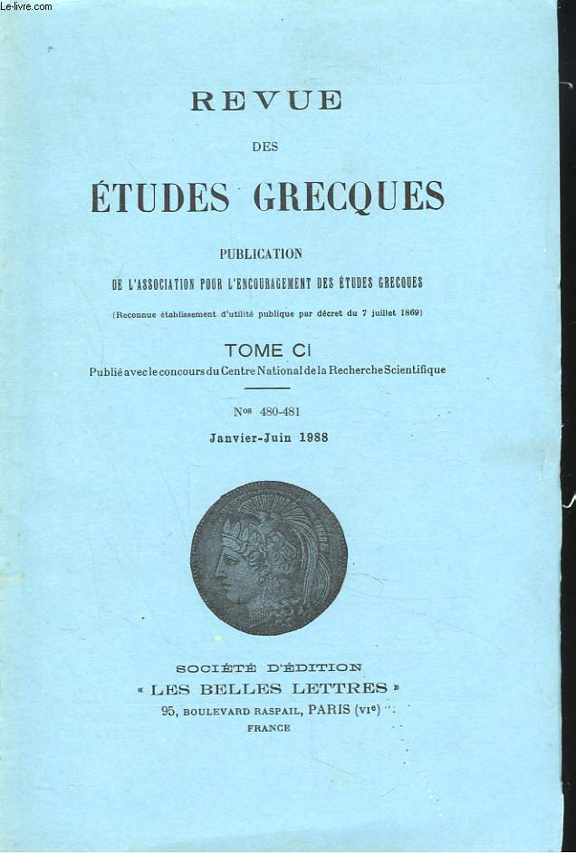 REVUE DES ETUDES GRECQUES. TOME CI, N 480-481, JANV-JUIN 1988. J. BOUSQUET: LA STELE DES KYTENIENS A XANTHOS DE LYCIE/ G. HUSSON: LE PARADIS DE DELICES (GENESE, 3, 23-24)/ J. PIGEAUD: LE BOUCLIER D'ACHILLE, HOMERE, ILLIADE, XVIII, N478-608 / ...
