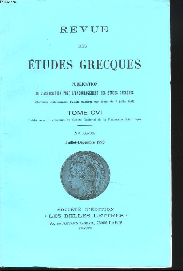 REVUE DES ETUDES GRECQUES. TOME CVI, N506-508, JUILL-DEC 1993. J. IRIGOIN: ARCHITECTURE METRIQUE ET MOUVEMENT DU CHOEUR DANS LA LYRIQUE CHORALE GRECQUE / M. SEVE: LES CONCOURS D'EPIDAURE / M. AMANDRY: UN MONNAYAGE D'HADRIEN A EPIDAURE / ...