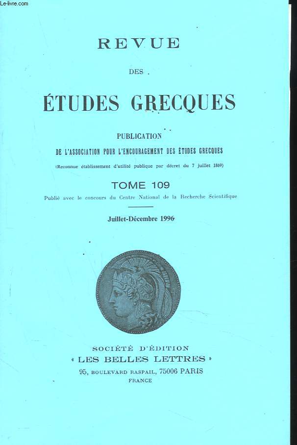 REVUE DES ETUDES GRECQUES. TOME 109, JUILL-DEC 1996. B. ROCHETTE: LA TRADUCTION ORALE EN GRECE/ D. LENFANT: CTESIAS ET HERODOTE/ J.R. DUMANOIR: LA MOISSON D'HERAKLES: LE HEROS, LE DOMAINE ET LES ENFANTS DANS LES tRACHINIENNES / ...