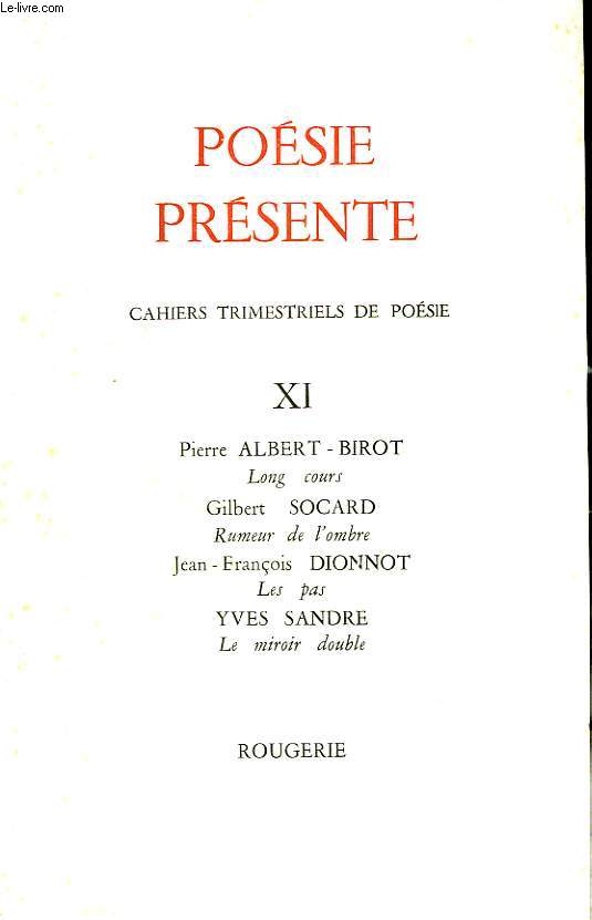 POESIE PRESENTE. CAHIERS TRIMESTRIELS DE POESIE XI. PIERRE ALBERT-BIROT, LONG COURS/ GILBERT SOCARD, RUMEUR DE L'OMBRE/ J.F. DIONNOT, LES PAS / YVES SANDRE, LE MIROIR DOUBLE.