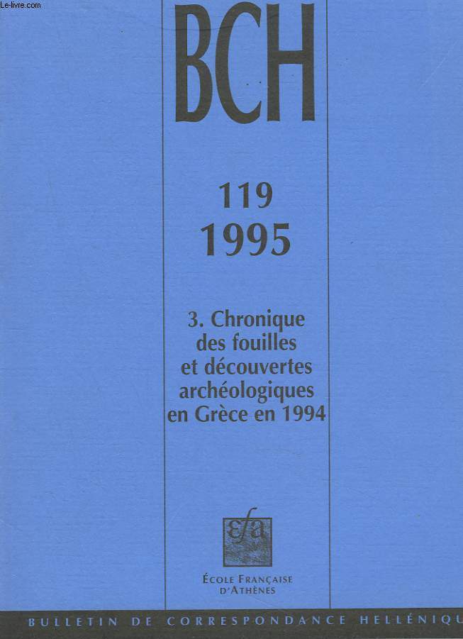 BULLETIN DE CORRESPONDANCES HELLENIQUES. 119.3. CHRONIQUES DES FOUILLES ET DECOUVERTES ARCHEOLOGIQUES EN GRECE EN 1994. ATHENES, ATTIQUE/ PELOPONNESE/ CORINTHIE / ARGOLIDE/ ARCADIE/ LACONIE/ MESSENIE/ ELIDE/ ACHAE/ ILES IONIENNES/ EPIRE/ ...