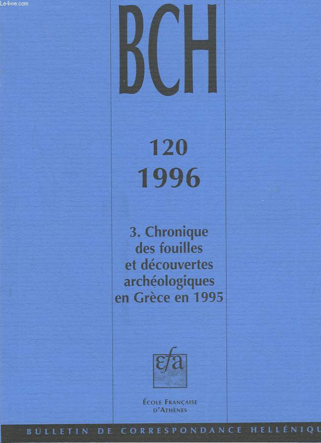 BULLETIN DE CORRESPONDANCES HELLENIQUES. 120.3. CHRONIQUES DES FOUILLES ET DECOUVERTES ARCHEOLOGIQUES EN GRECE EN 1995. ATHENES, ATTIQUE/ PELOPONNESE/ CORINTHIE / ARGOLIDE/ ARCADIE/ LACONIE/ MESSENIE/ ELIDE/ ACHAE/ ILES IONIENNES/ EPIRE/ ...