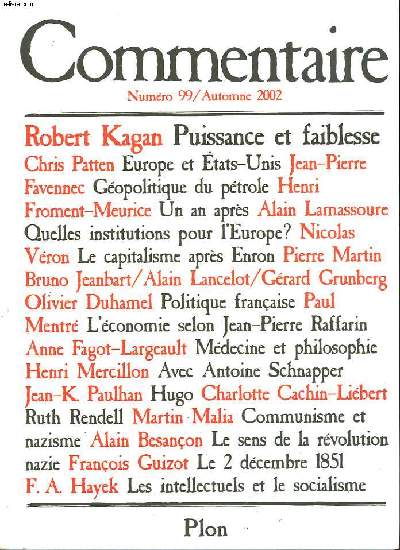 COMMENTAIRE N 99. AUTOMNE 2002. ROBERT KAGAN: PUISSANCE ET FAIBLESSE/ CHRIS PATTEN: EUROPE ET ETATS-UNIS/ J.P. FAVENNEC: GEOPOLITIQUE DU PETROLE/ NICOLA VERON: LE CAPITALISME APRES ENRON/ PAUL MENTRE: L4ECOLOGIE SELON J.P. RAFFARIN/ A. FAGOT-LARGEAULT:..