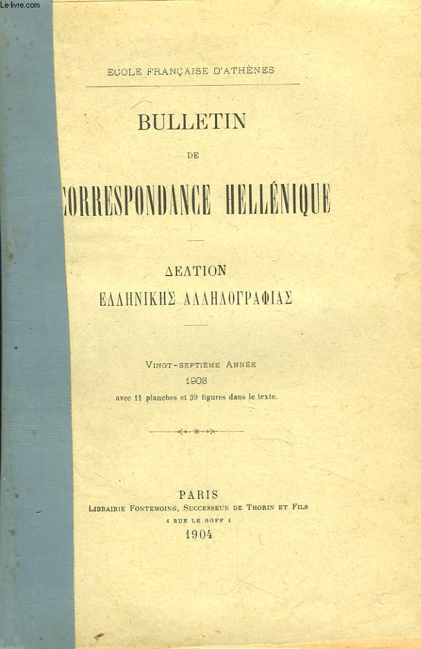 BULLETIN DE CORRESPONDANCES HELLENIQUES. 27e ANNEE, 1903. BIZARD: UNE INSCRIPTION DU SANCTUAIRE D'APOLLON PTOOS TROUVEE A LARYMNA/ BOURGUET: INSCRIPTIONS DE DELPHES/ CHAPOT: RESAPHA-SERGIOPOLIS/ COLIN: INSCRIPTIONS DE DELPHES / ...