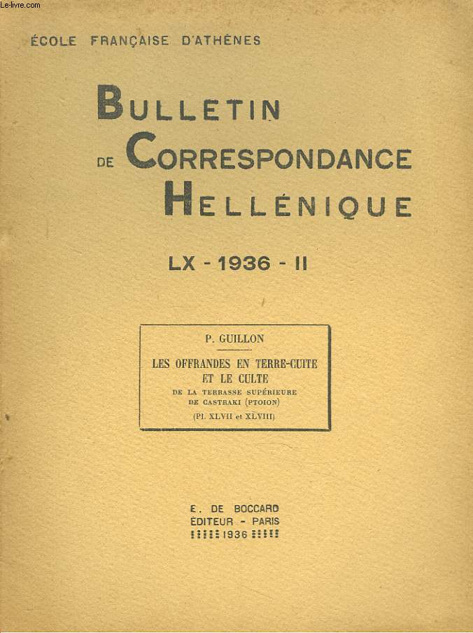 BULLETIN DE CORRESPONDANCES HELLENIQUES (EXTRAIT DE). LX, 1936, II. P. GUILLON : LES OFFRANDES EN TERRE-CUITE ET LE CULTE DE LA TERRASSE SUPERIEURE DE CASTRAKI (PTOION) + ENVOI DE L'AUTEUR.