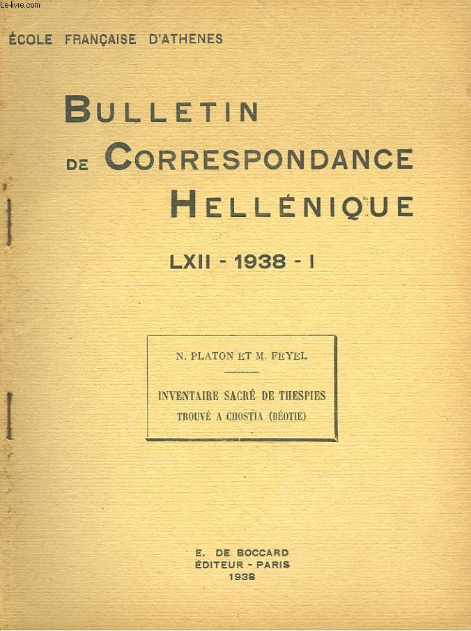 BULLETIN DE CORRESPONDANCES HELLENIQUES. LXII, 1938, I. N. PLATON ET M. FEYEL : INVENTAIRE SACRE DE THESPIES TROUVE A CHOSTIA (BEOTIE) + ENVOI DE M. FEYEL.