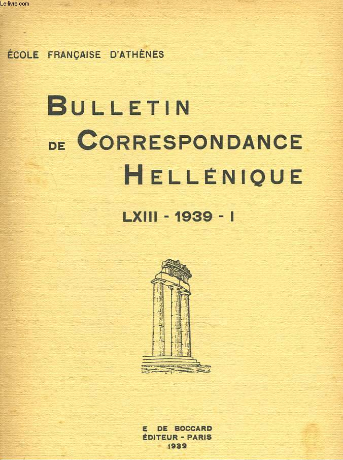 BULLETIN DE CORRESPONDANCES HELLENIQUES. LXIII, 1938, I. A PROPOS D'UN NOUVEAU DECRET DE SAMOTHRACE, par P. ROUSSEL / LE MONUMENT AU LION D'AMPHIPOLIS, par J. ROGER/ UN SYMBOLE PYTHAGORICIEN DANS L'ART FUNERAIRE DE ROME, par W. LAMEERE / ...