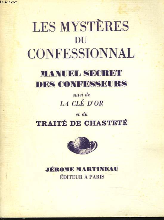 LES MYSTERES DU CONFESSIONNAL manuel secret des confesseurs suivi de LA CLE D'OR et du TRAITE DE CHASTETE.