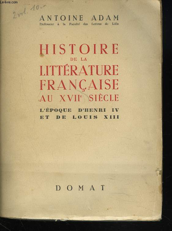 HISTOIRE DE LA LITTERATURE FRANCAISE AU XVIIe SIECLE. L'EPOQUE D'HENRI IV ET DE LOUIS XIII.