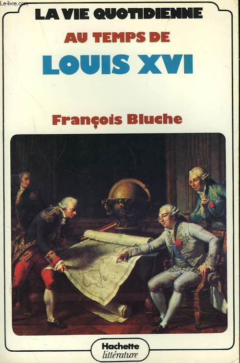 LA VIE QUOTIDIENNE AU TEMPS DE LOUIS XVI.