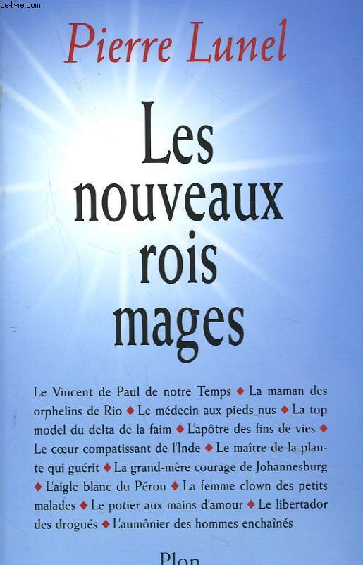 LES NOUVEAUX ROIS MAGES. Le vincent de Paul de notre temps, la maman des orphelins de Rio, le mdecin aux pieds nus, la top model du delta de la faim, l'aptre des fins de vies, le coeur compatissant de l'Inde, le matre de la plante qui gurit, ...