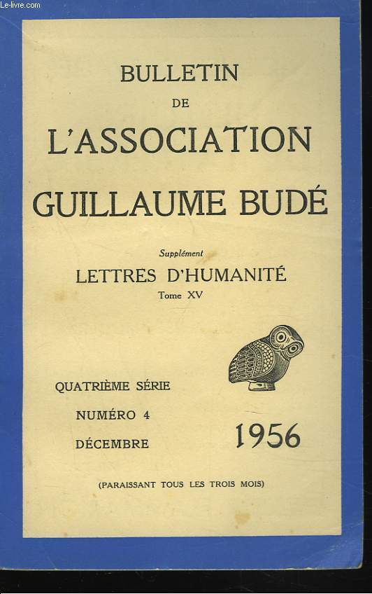BULLETIN DE L'ASSOCIATION GUILLAUME BUDE. N4. DECEMBRE 1956. SUPPLEMENT. LETTRES D'HUMANITE. TOME XV. L'OEUVRE ARCHEOLOGIQUE FRANCAISE EN ALGERIE, PAR J. HEURGON / TRADITION ET RAISON DANS LA PENSEE DE SOCRATE PAR F.R. ADRADOS / A PROPOS...