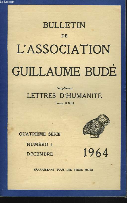 BULLETIN DE L'ASSOCIATION GUILLAUME BUDE. N4, DECEMBRE 1964. LES ROMAINS, PEUPLE DE LA FIDES, par P. BOYANCE/ HORACE: DE L'ART DE VIVRE A L'ART POETIQUE, par P. GRIMAL/ LA FOI DE VIRGILE, par E. VANDERLINDEN/ QUELQUES NOUVEAUTES SUR ELISENNE DE CRENNE,..