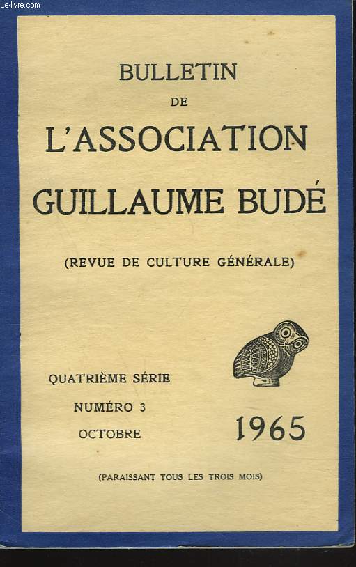 BULLETIN DE L'ASSOCIATION GUILLAUME BUDE. N3, OCTOBRE 1965. ERASME ETBUDE, par P. MESNARD/ LA GRECE VISIBLE ET OUBLIEE, par J. MOREAU/ LE BOUCLIER D'ACHILLE, par A. MORARD/ CONAISSEZ-VOUS LE TASSE, par J.M. RENAITOUR / ...