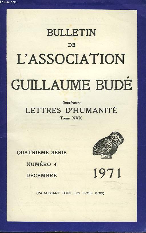 BULLETIN DE L'ASSOCIATION GUILLAUME BUDE. N4, DECEMBRE 1971. OU SE SITUE LA DEMEURES DE CIRCE ?, par R. DION/ LA PENSEE THEOLOGIQUE D'ESCHYLE, par ANDRE WARTELLE/ DIRECTIONS DE RECHERCHE SUR L'INCONSCIENT CHEZ PLATON, par E. JUNG /...