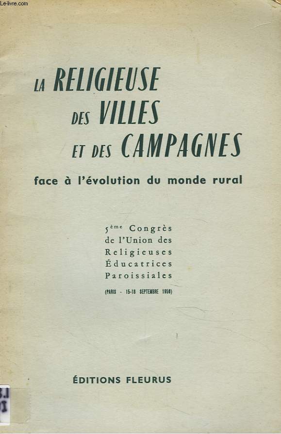LA RELIGIEUSE DES VILLES ET DES CAMPAGNES FACE A L'EVOLUTION DU MONDE RURAL. 5e CONGRES DE L'UNION DES RELIGIEUSES EDUCATRICES PAROISSIALES (PARIS, 15-18 SEPTEMBRE 1959).