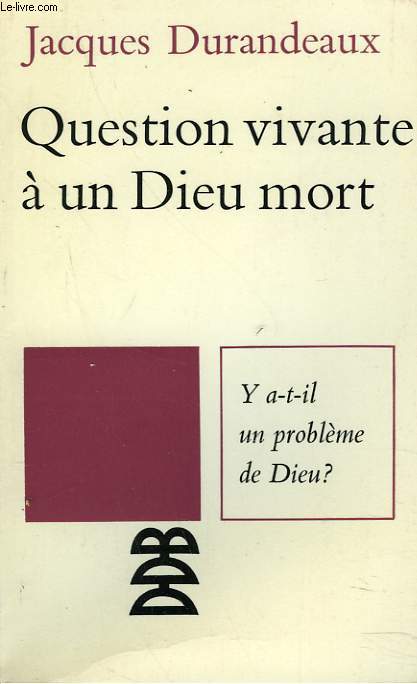 QUESTION VIVANTE A UN DIEUX MORT. Y-A-T-IL UN PROBLEME DE DIEU ?