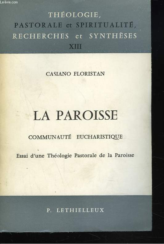 LA PAROISSE. COMMUNAUTE EUCHARISTIQUE. ESSAI D'UNE THEOLOGIE PASTORALE DE LA PAROISSE.