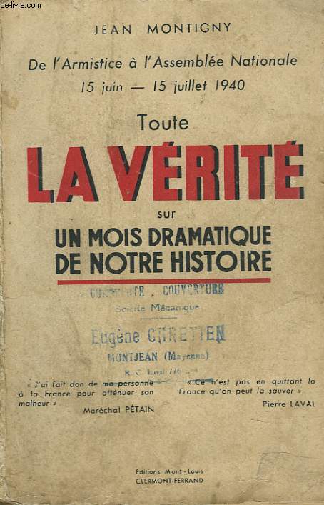 TOUTE LA VERITE SUR UN MOIS DRAMATIQUE DE NOTRE HISTOIRE. De l'Armistice  l'Assemble Nationale 15 juin -15 juillet 1940 .