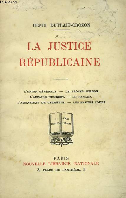 LA JUSTICE REPUBLICAINE. L'union gnrale - Le procs Wilson - L'affaire Humbert - Le Panama - L'assassinat de Calmette - Les hautes cours.