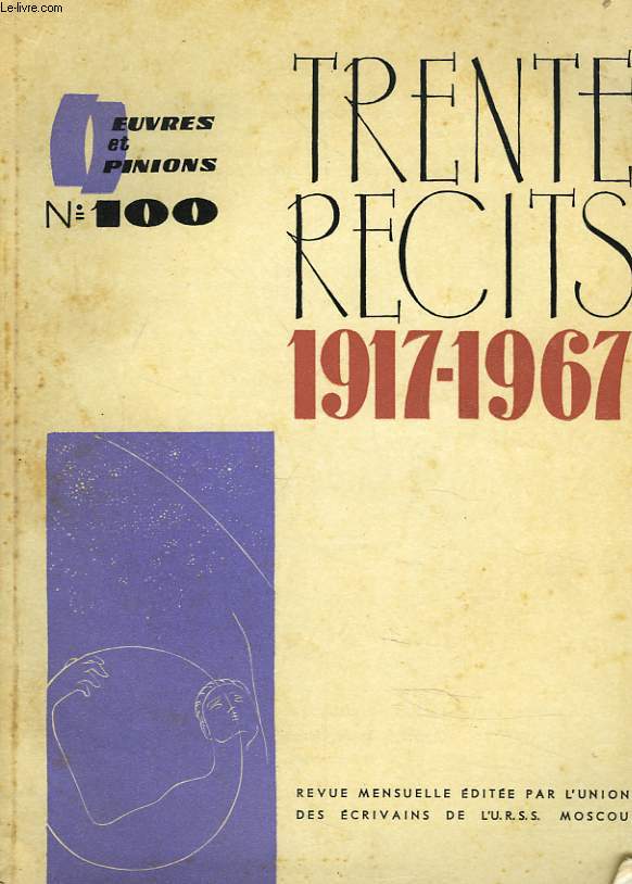 OEUVRES ET OPINIONS N100, AVRIL 1967. TRENTE RECITS 1917-1967. MAXIME GORKI: HISTOIRE DE HEROS/ A. SERAFIMOVITCH: DEUX MORTS/ M. PRICHVINE: LE VIEUX CHAMPIGNON/ A. GRINE: AQUARELLE/ A. TOLSTO: LE CARACTERE RUSSE / ...