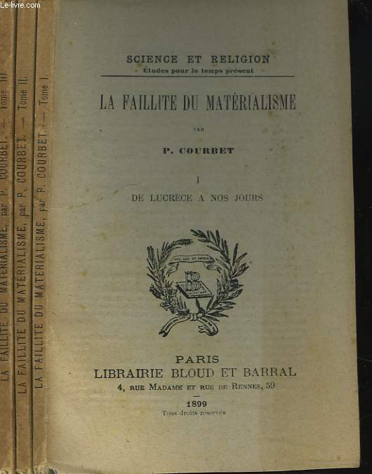 LA FAILLITE DU MATERIALISME EN 3 TOMES. TOME I. DE LUCRECE A NOS JOURS / TOME II. LES PHENOMENES PHYSIQUES (L'atome, les gaz, la chaleur et l'energie) / TOME III. L'ETHER, L'ATTRACTION ET L'APESANTEUR, CONCLUSION.