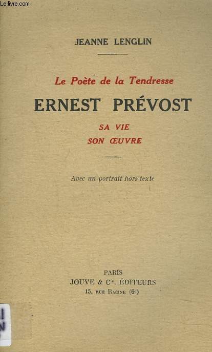 LE POETE DE LA TENDRESSE. ERNEST PREVOST. SA VIE, SON OEUVRE. + ENVOI DE L'AUTEUR.