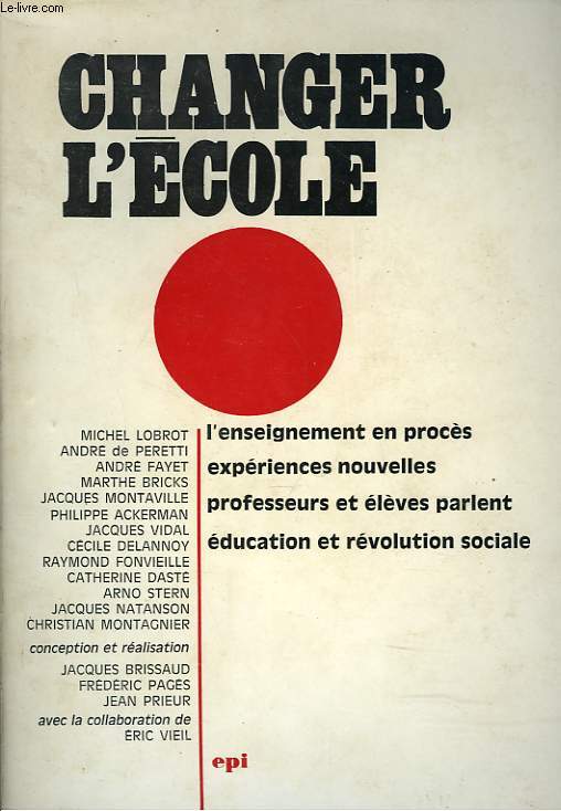 CHANGER L'ECOLE. L'enseignement en procs, Expriences nouvelles , Professeurs et lves parlent, Education et rvolution sociale.