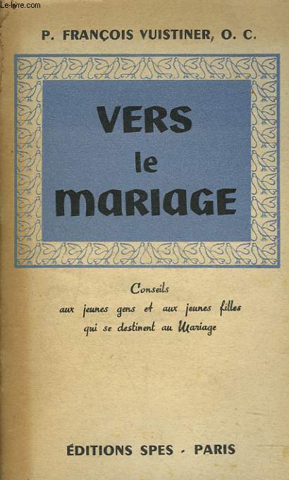 VERS LE MARIAGE. Conseils aux jeunes gens et aux jeunes filles qui se destinent au mariage.
