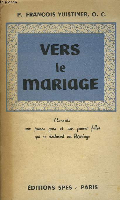 VERS LE MARIAGE. Conseils aux jeunes gens et aux jeunes filles qui se destinent au mariage.