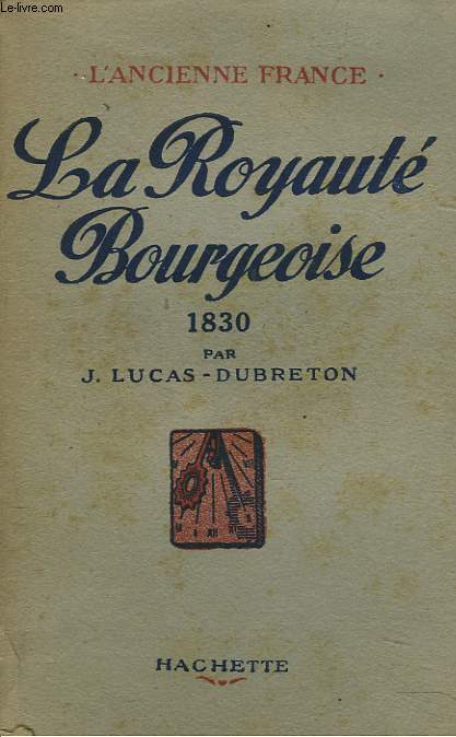 L'ANCIENNE FRANCE. LA ROYAUTE BOURGEOISE. 1830.