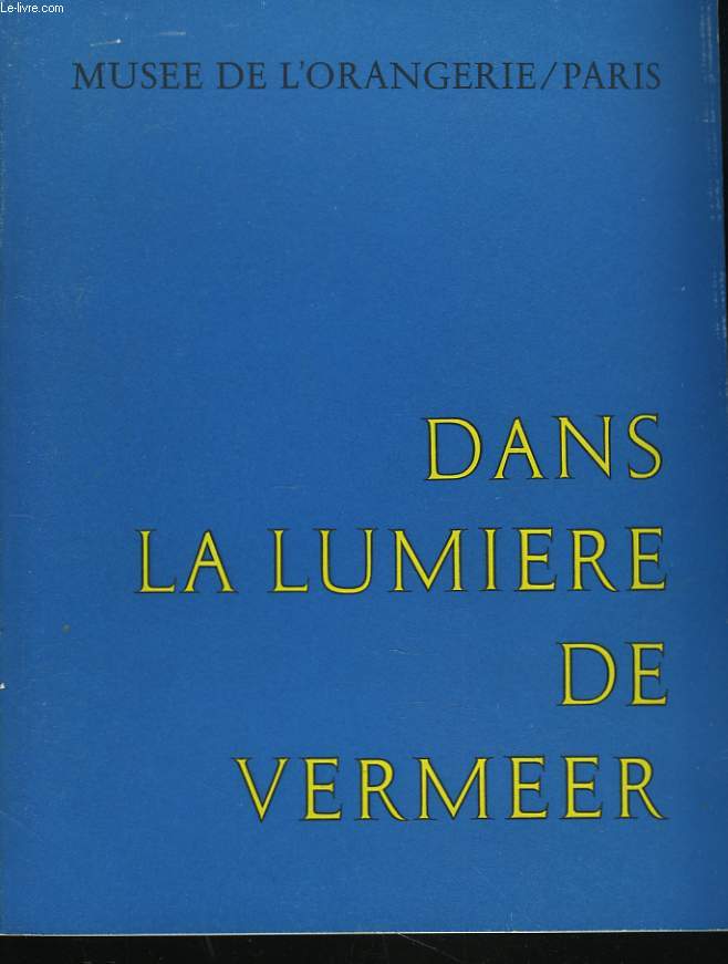 DANS LA LUMIERE DE VERMEER. 5 SIECLES DE PEINTURE. MUSEE DU LOUVRE - ORANGERIE DES TUILERIES. PARIS 24 SEPT-28 NOV 1966.