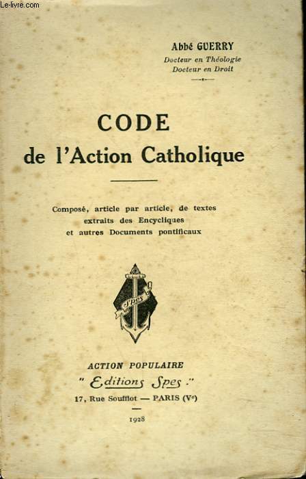CODE DE L'ACTION CATHOLIQUE. Compos, article par article, de textes extraits des Encycliques et autres documents pontificaux.