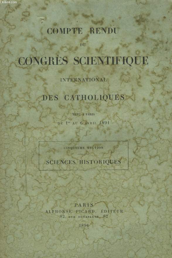 COMPTE RENDU du troisime CONGRES SCIENTIFIQUE international des catholiques tenu  Paris du 1er au 6 avril 1891 Cinquime section : Sciences historiques.