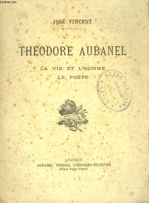 THEODORE AUBANEL. LA VIE ET L'HOMME, LE POETE.