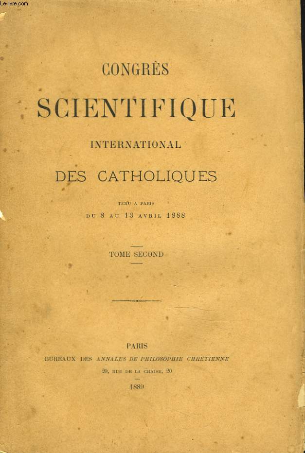 CONGRES SCIENTIFIQUES INTERNATIONAL DES CATHOLIQUES. TENU A PARIS DU 8 AU 13 AVRIL 1888. TOME SECOND.