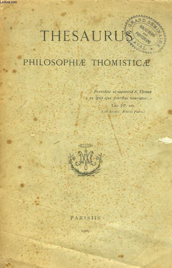 THESAURUS PHILOSOPHIAE THOMISTICAE SEU SELECTI TEXTUS PHILOSOPHICI. EX SANCTI THOMAE AQUINATIS OPERIBUS DPROMPTI ET SECUNDUM ORDINEM IN SCHOLIS HODIE USURPATUM DISPOSITI.