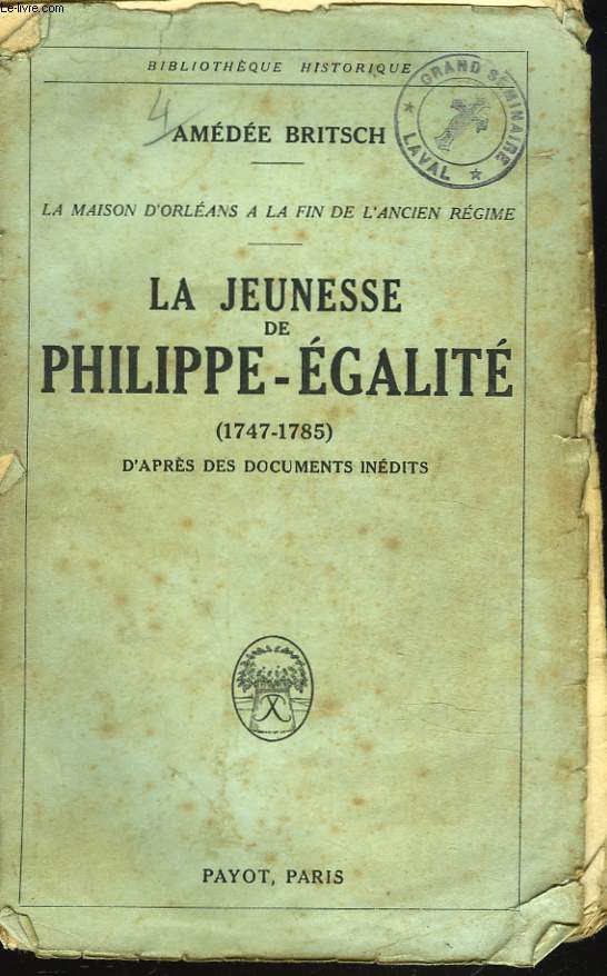 LA MAISON D'ORLEANS A LA FIN DE L'ANCIEN REGIME. LA JEUNESSE DE PHILIPPE-EGALITE (1747-1785) D'APRES DES DOCUMENTS INEDITS.