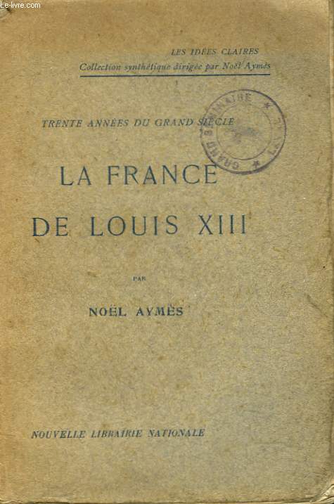 TRENTE ANNEES DU GRAND SIECLE. LA FRANCE DE LOUIS XIII.