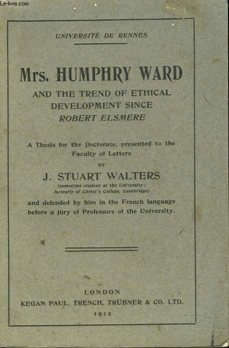 Mrs. HUMPHRY WARD AND THE TREND OF ETHICAL DEVELOPMENT SINCE ROBERT ELSMERE. A THESIS FOR THE DOCTORATE PRESENTED TO THE FACULTY OF LETTERS. UNIVERSITE DE RENNES.