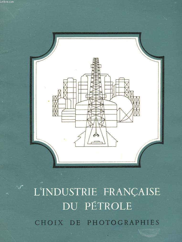 L'INDUSTRIE FRANCAISE DU PETROLE. CHOIX DE PHOTOGRAPHIES.