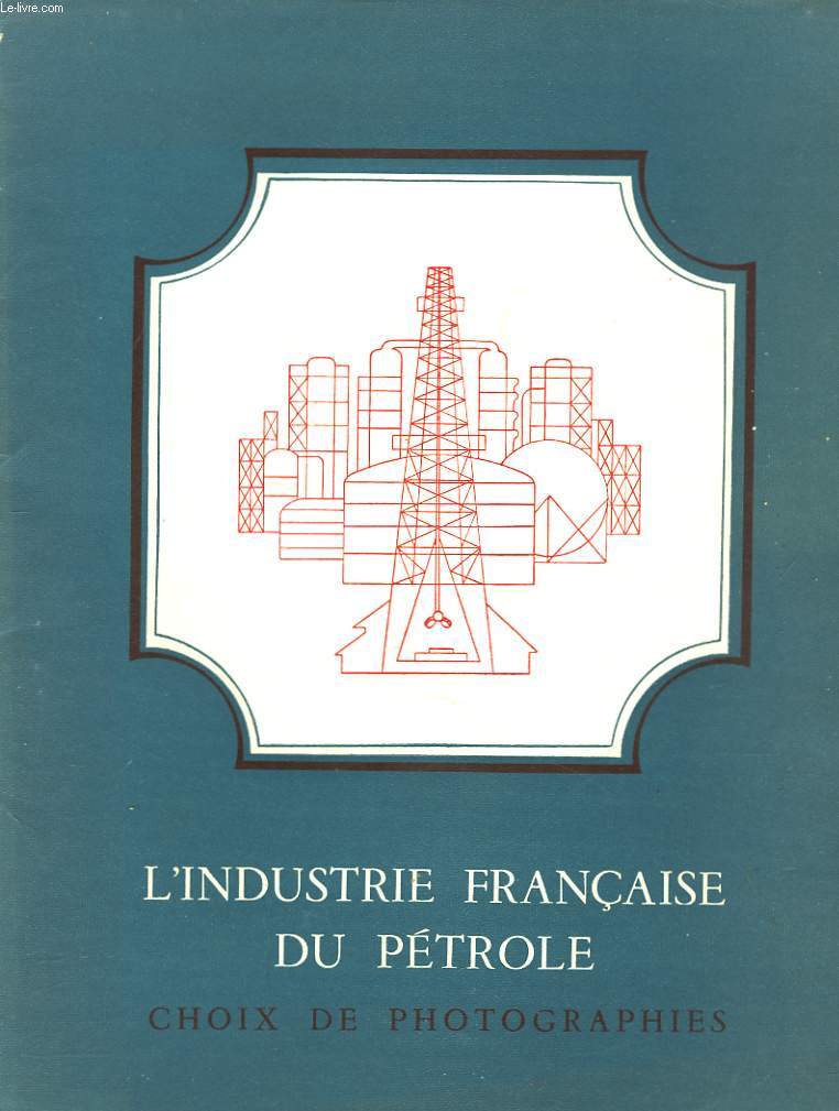 L'INDUSTRIE FRANCAISE DU PETROLE. CHOIX DE PHOTOGRAPHIES.