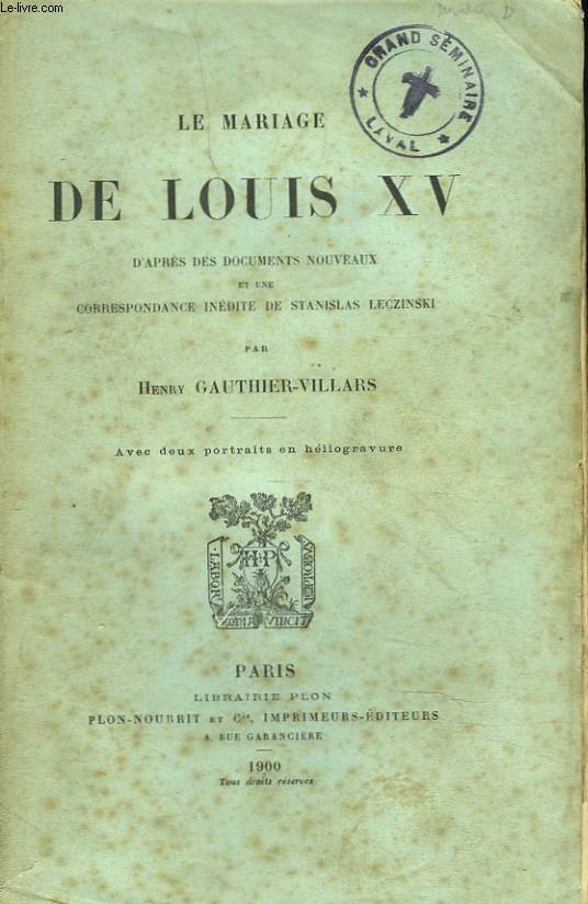 LE MARIAGE DE LOUIS XV d'apres des documents nouveaux et une correspondance inedite de Stanislas de Leczinski.