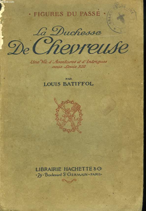 LA DUCHESSE DE CHEVREUSE. Une Vie D'aventures et D'intrigues Sous Louis XIII.